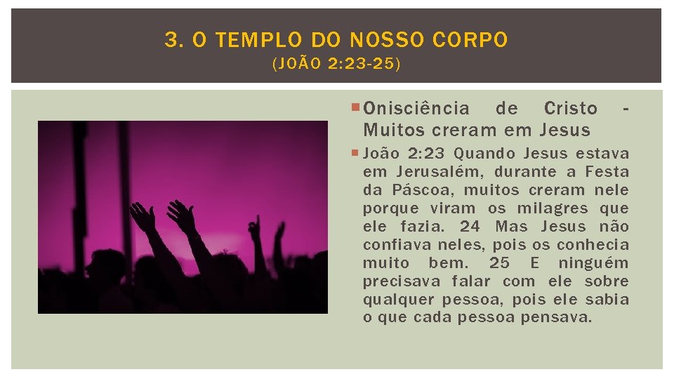 3. O TEMPLO DO NOSSO CORPO (JOÃO 2: 23 -25) Onisciência de Cristo Muitos