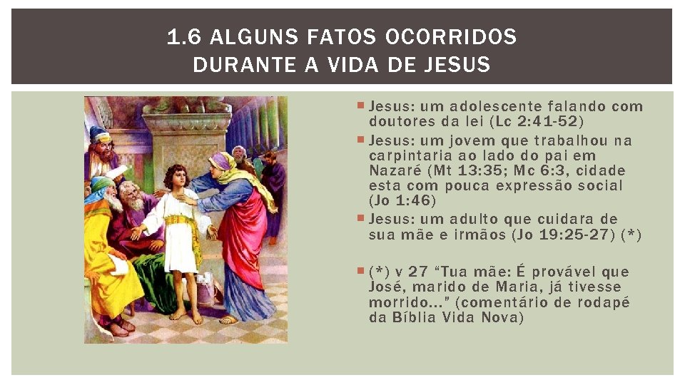 1. 6 ALGUNS FATOS OCORRIDOS DURANTE A VIDA DE JESUS Jesus: um adolescente falando