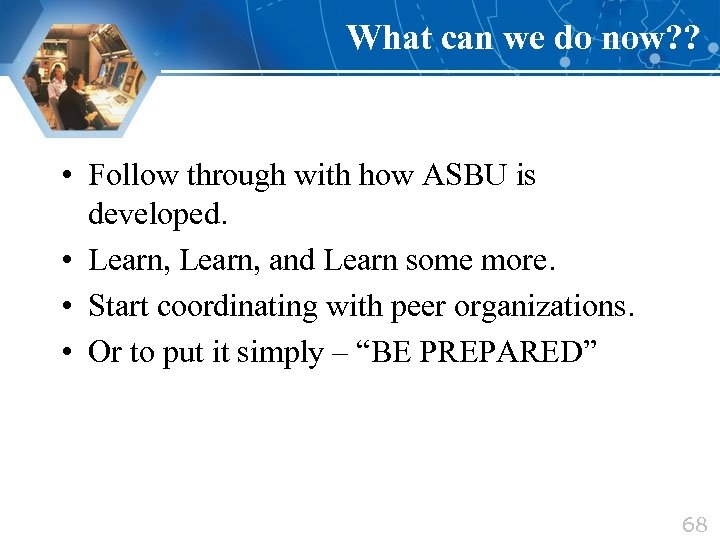 What can we do now? ? • Follow through with how ASBU is developed.