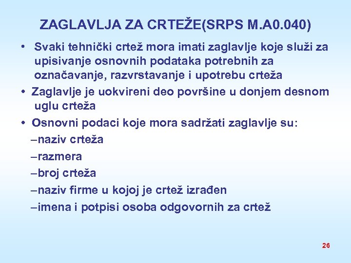 ZAGLAVLJA ZA CRTEŽE(SRPS M. A 0. 040) • Svaki tehnički crtež mora imati zaglavlje