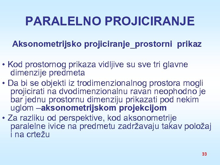 PARALELNO PROJICIRANJE Aksonometrijsko projiciranje_prostorni prikaz • Kod prostornog prikaza vidljive su sve tri glavne