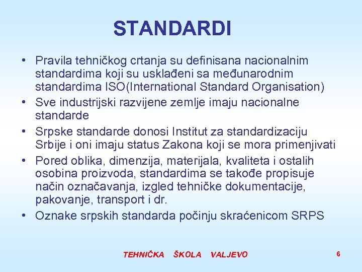 STANDARDI • Pravila tehničkog crtanja su definisana nacionalnim standardima koji su usklađeni sa međunarodnim