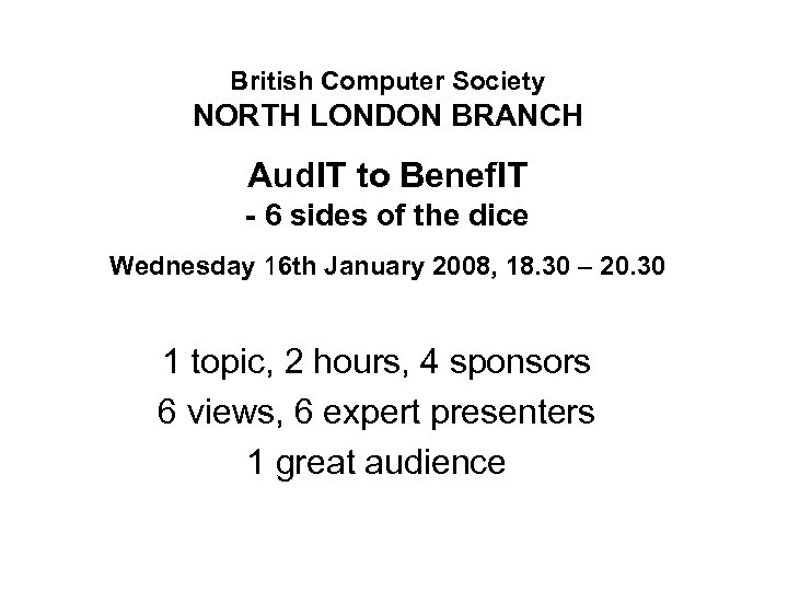 British Computer Society NORTH LONDON BRANCH Aud. IT to Benef. IT - 6 sides