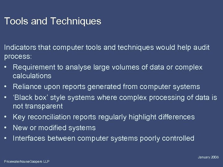 Tools and Techniques Indicators that computer tools and techniques would help audit process: •