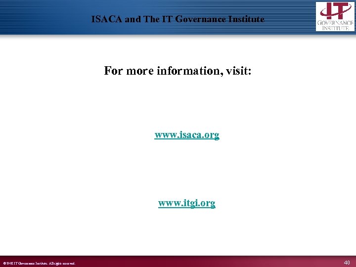 ISACA and The IT Governance Institute For more information, visit: www. isaca. org www.