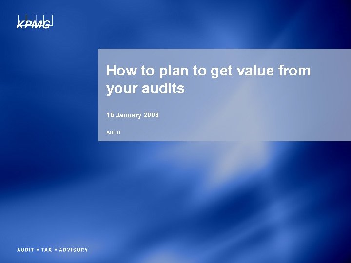 How to plan to get value from your audits 16 January 2008 AUDIT 