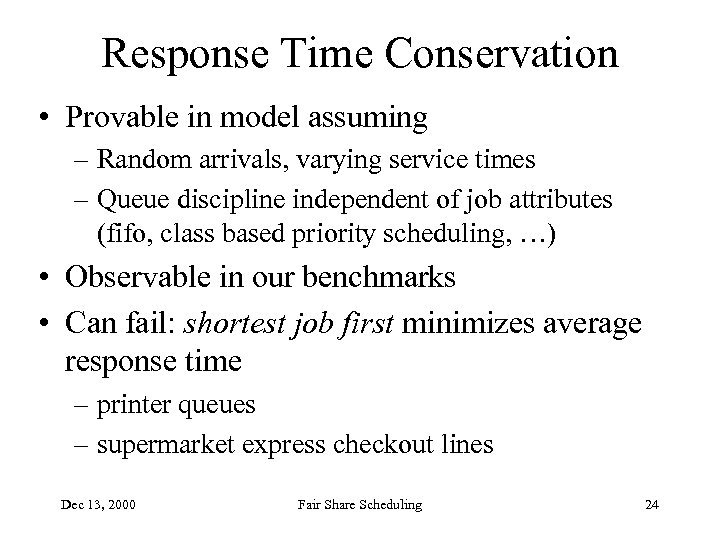Response Time Conservation • Provable in model assuming – Random arrivals, varying service times