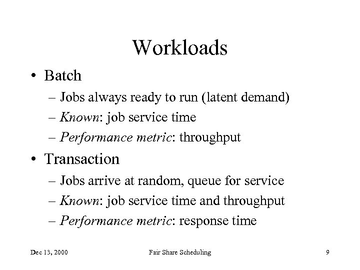 Workloads • Batch – Jobs always ready to run (latent demand) – Known: job