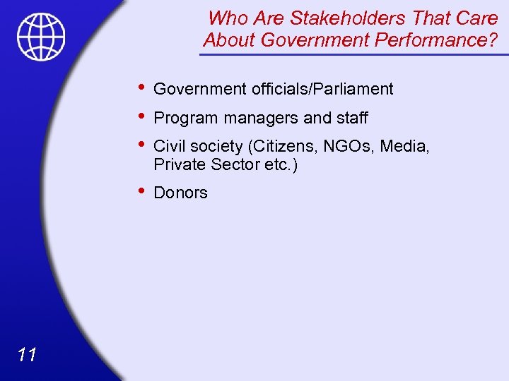 Who Are Stakeholders That Care About Government Performance? • • 11 Government officials/Parliament Donors
