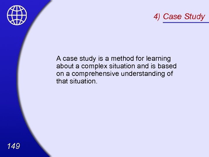4) Case Study A case study is a method for learning about a complex