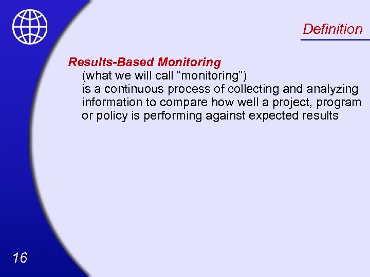 Definition Results-Based Monitoring (what we will call “monitoring”) is a continuous process of collecting