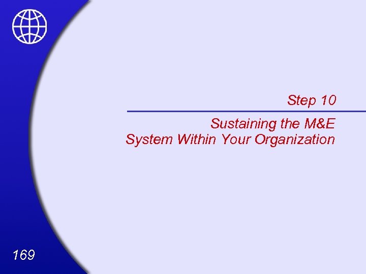 Step 10 Sustaining the M&E System Within Your Organization 169 
