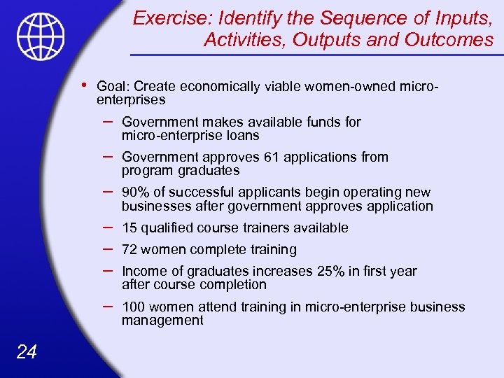Exercise: Identify the Sequence of Inputs, Activities, Outputs and Outcomes • Goal: Create economically