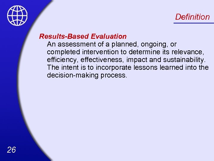 Definition Results-Based Evaluation An assessment of a planned, ongoing, or completed intervention to determine