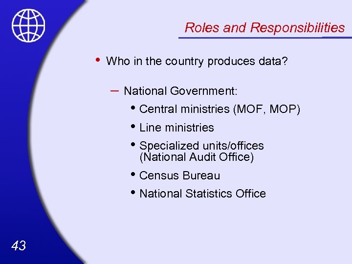 Roles and Responsibilities • Who in the country produces data? – National Government: •