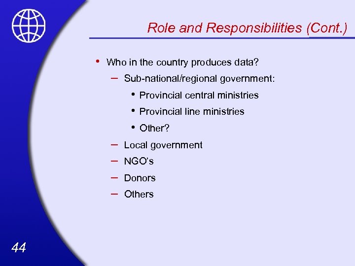 Role and Responsibilities (Cont. ) • Who in the country produces data? – Sub-national/regional