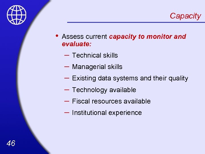 Capacity • Assess current capacity to monitor and evaluate: – – – 46 Technical