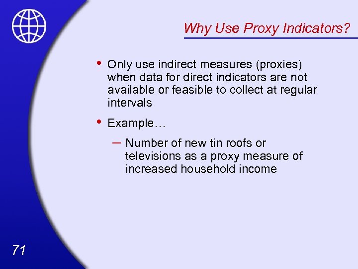 Why Use Proxy Indicators? • Only use indirect measures (proxies) when data for direct