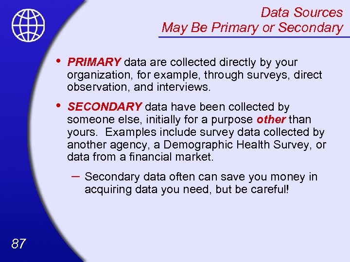 Data Sources May Be Primary or Secondary • PRIMARY data are collected directly by