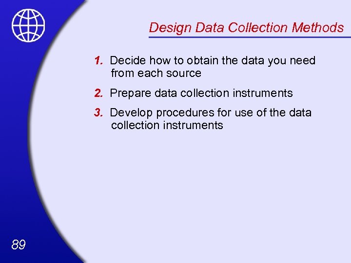 Design Data Collection Methods 1. Decide how to obtain the data you need from