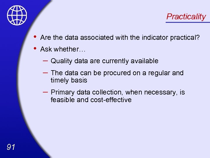 Practicality • • Are the data associated with the indicator practical? Ask whether… –