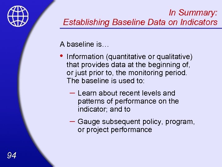 In Summary: Establishing Baseline Data on Indicators A baseline is… • Information (quantitative or