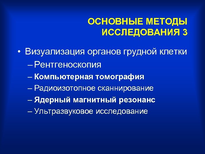 ОСНОВНЫЕ МЕТОДЫ ИССЛЕДОВАНИЯ 3 • Визуализация органов грудной клетки – Рентгеноскопия – Компьютерная томография