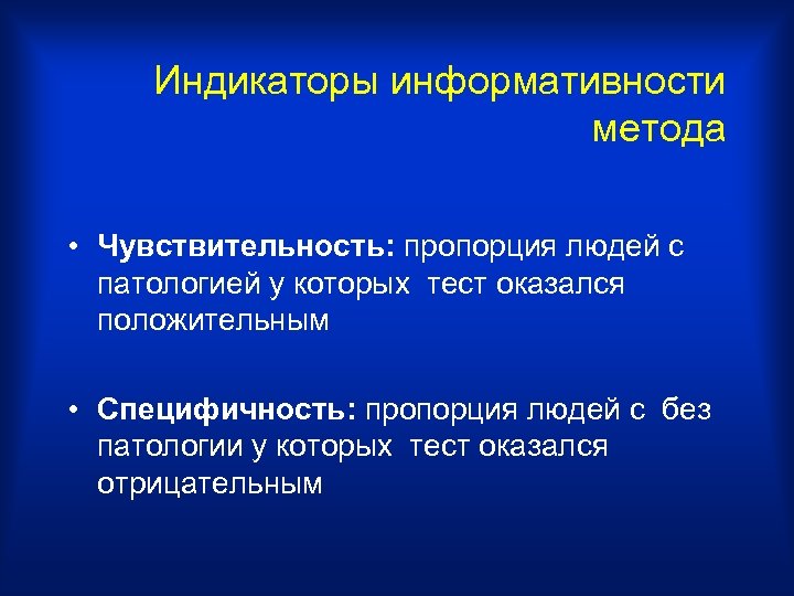 Индикаторы информативности метода • Чувствительность: пропорция людей с патологией у которых тест оказался положительным