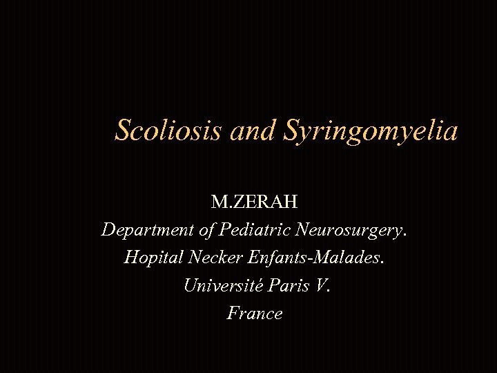 Scoliosis and Syringomyelia M. ZERAH Department of Pediatric Neurosurgery. Hopital Necker Enfants-Malades. Université Paris