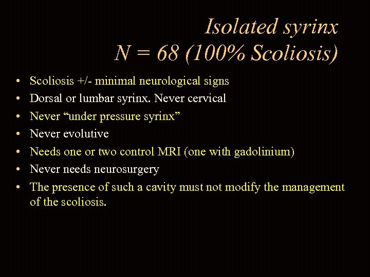 Isolated syrinx N = 68 (100% Scoliosis) • • Scoliosis +/- minimal neurological signs