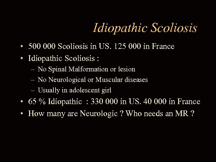 Idiopathic Scoliosis • 500 000 Scoliosis in US. 125 000 in France • Idiopathic