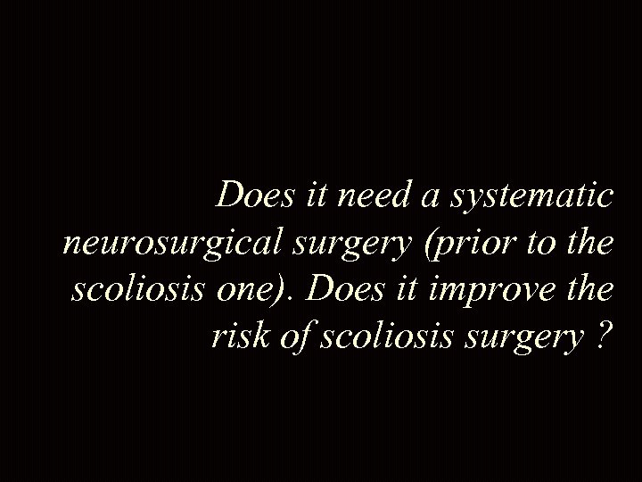 Does it need a systematic neurosurgical surgery (prior to the scoliosis one). Does it