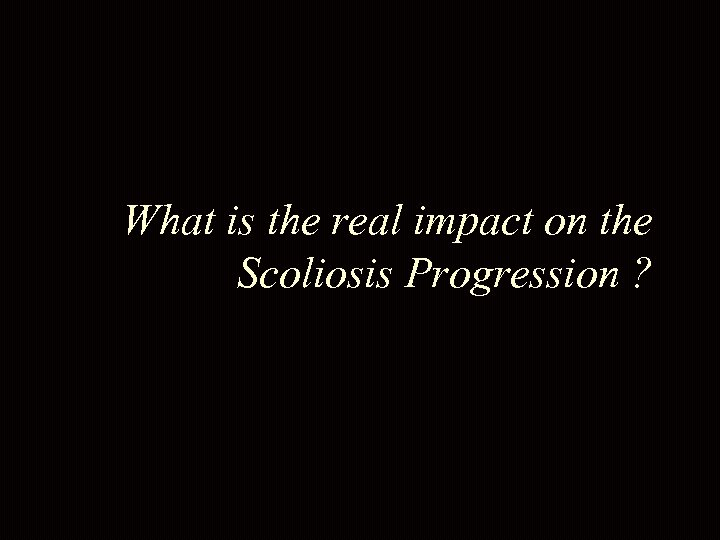 What is the real impact on the Scoliosis Progression ? 