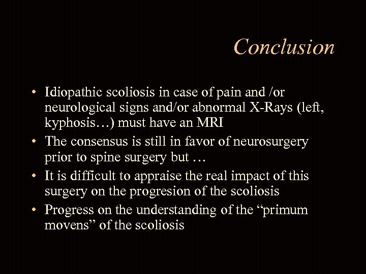 Conclusion • Idiopathic scoliosis in case of pain and /or neurological signs and/or abnormal