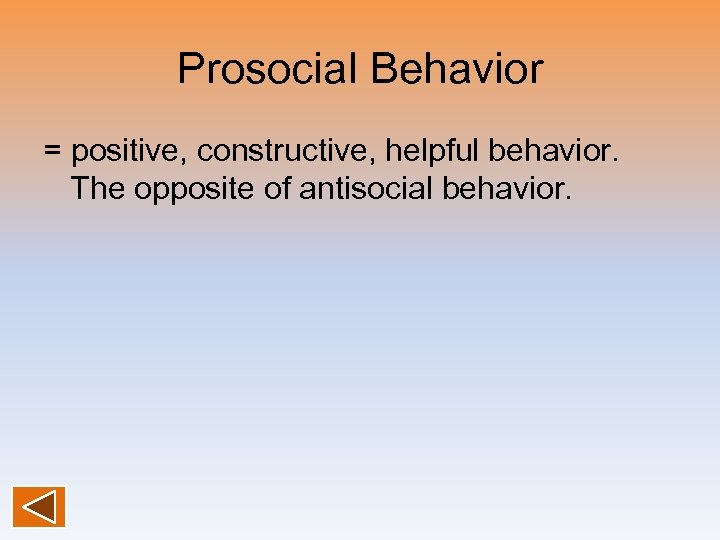 Prosocial Behavior = positive, constructive, helpful behavior. The opposite of antisocial behavior. 