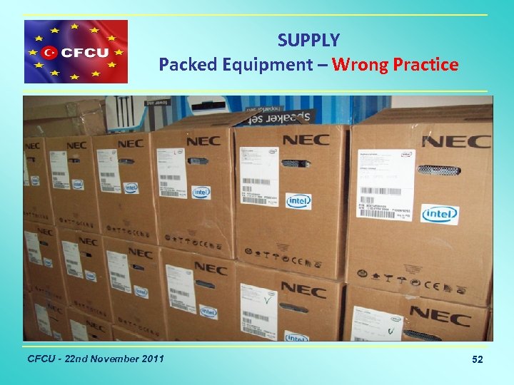 SUPPLY Packed Equipment – Wrong Practice CFCU - 22 nd November 2011 52 