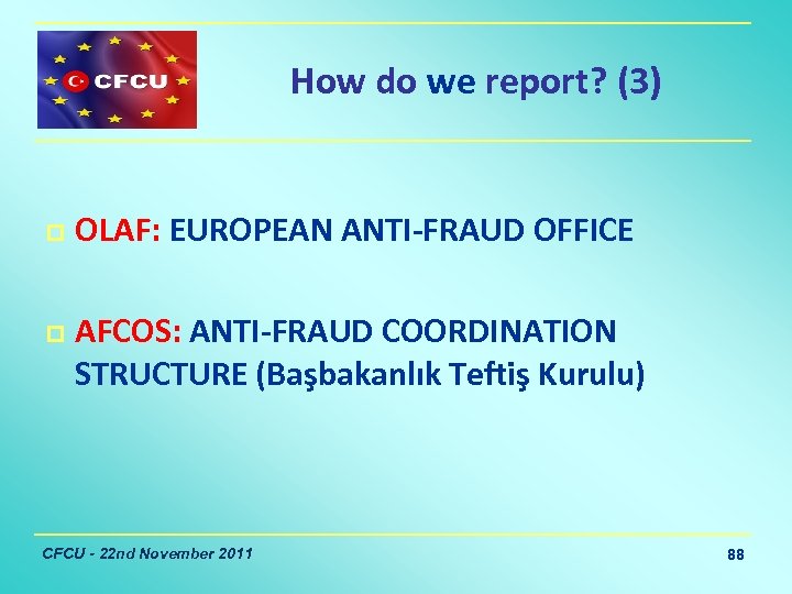 How do we report? (3) p p OLAF: EUROPEAN ANTI-FRAUD OFFICE AFCOS: ANTI-FRAUD COORDINATION