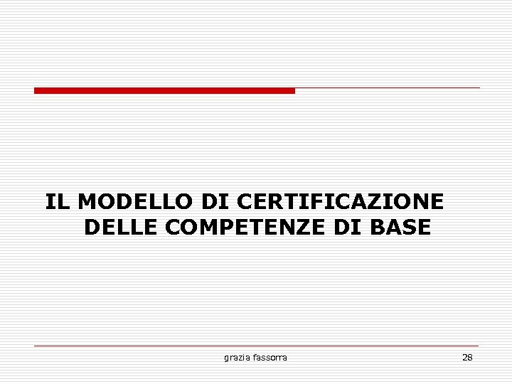 IL MODELLO DI CERTIFICAZIONE DELLE COMPETENZE DI BASE grazia fassorra 28 