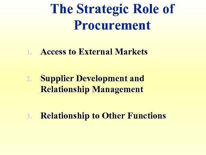 The Strategic Role of Procurement 1. Access to External Markets 2. Supplier Development and