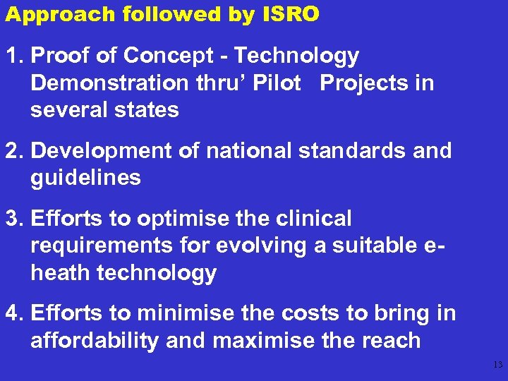 Approach followed by ISRO 1. Proof of Concept - Technology Demonstration thru’ Pilot Projects