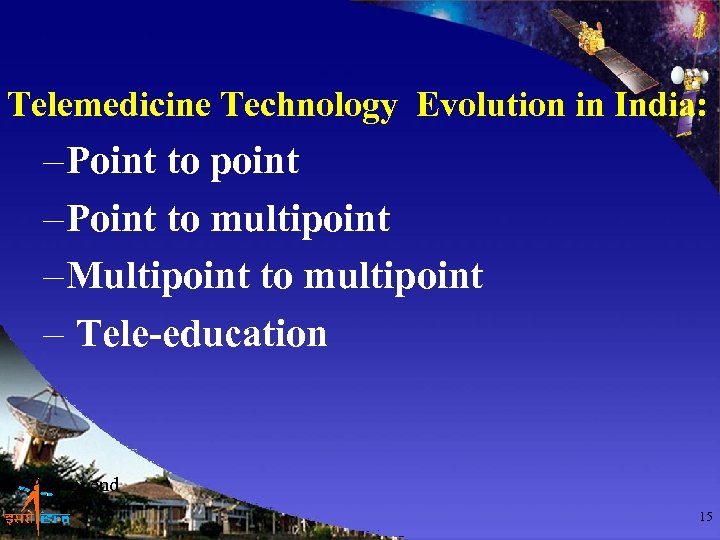 Telemedicine Technology Evolution in India: – Point to point – Point to multipoint –