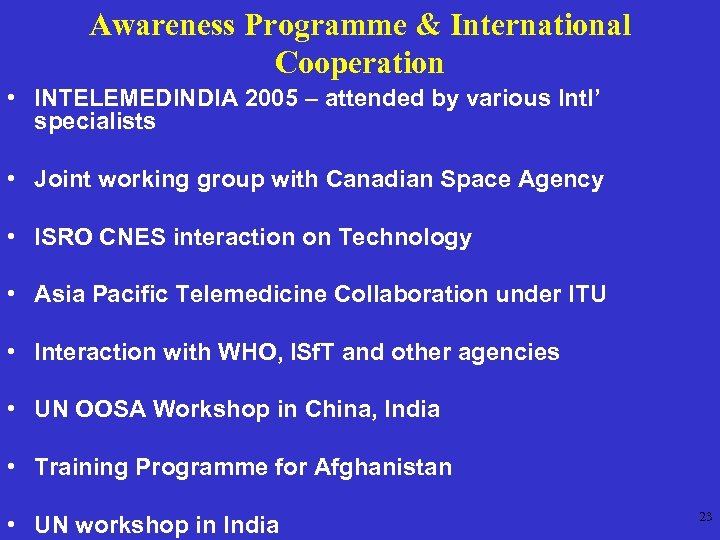 Awareness Programme & International Cooperation • INTELEMEDINDIA 2005 – attended by various Intl’ specialists