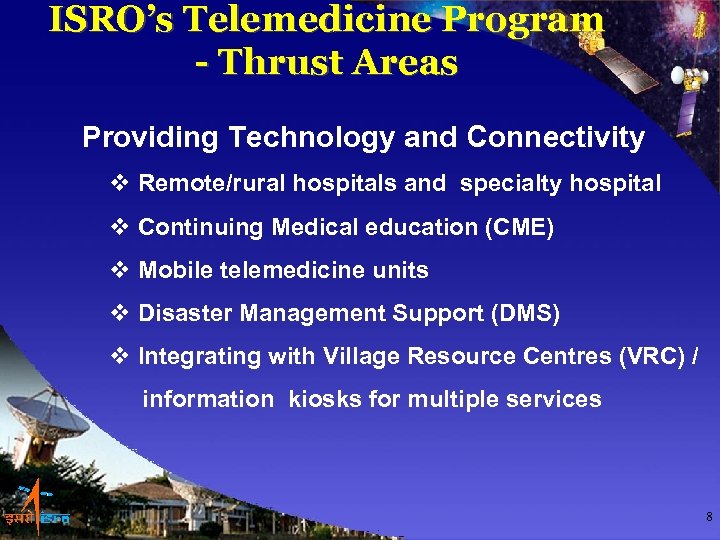 ISRO’s Telemedicine Program - Thrust Areas Providing Technology and Connectivity v Remote/rural hospitals and