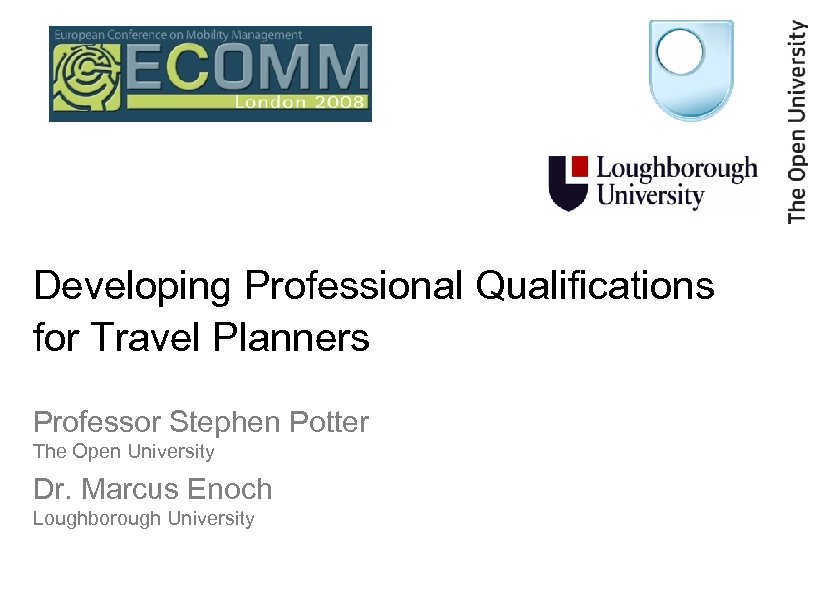 Developing Professional Qualifications for Travel Planners Professor Stephen Potter The Open University Dr. Marcus