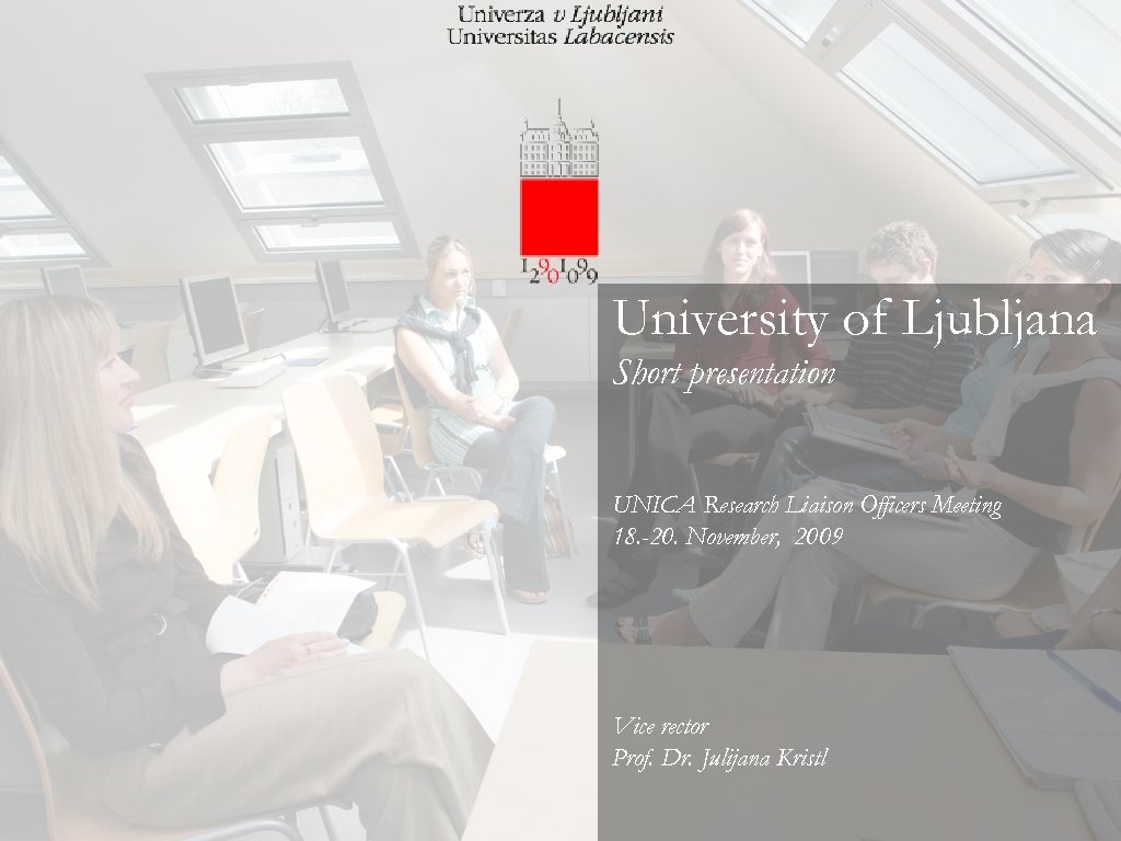 University of Ljubljana Short presentation UNICA Research Liaison Officers Meeting 18. -20. November, 2009