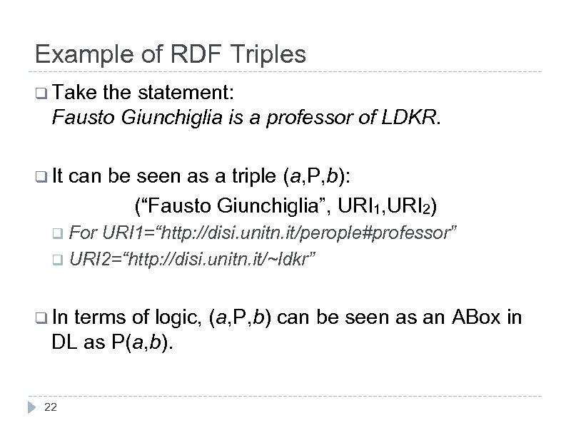 Example of RDF Triples q Take the statement: Fausto Giunchiglia is a professor of