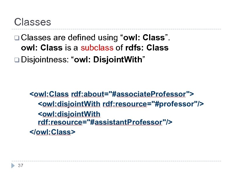Classes q Classes are defined using “owl: Class”. owl: Class is a subclass of