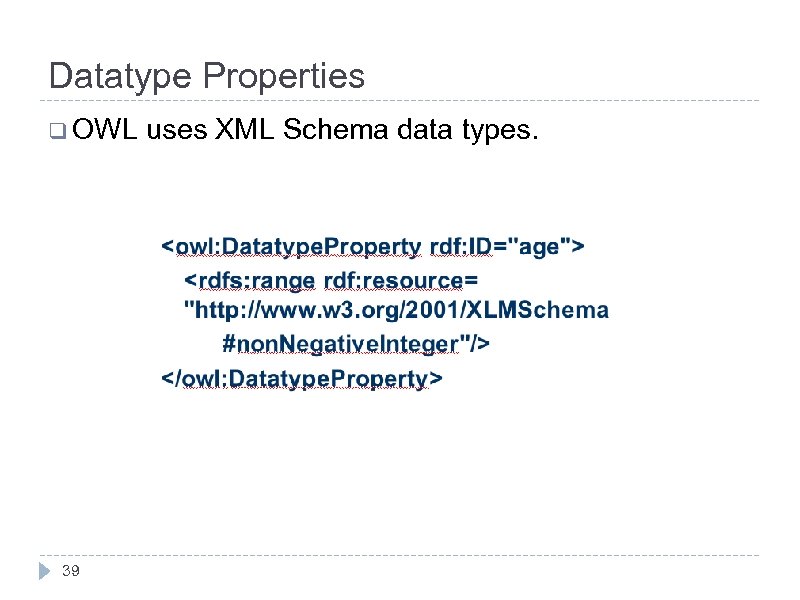 Datatype Properties q OWL 39 uses XML Schema data types. 