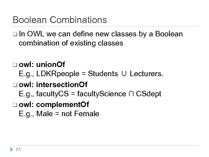 Boolean Combinations q In OWL we can define new classes by a Boolean combination