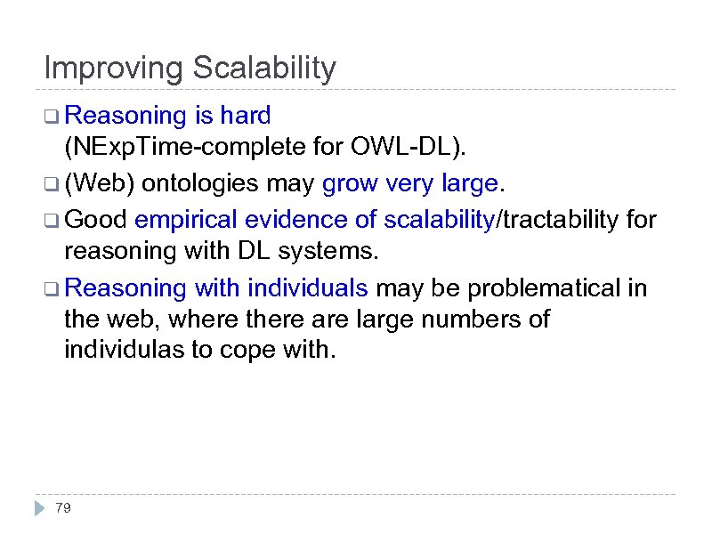 Improving Scalability q Reasoning is hard (NExp. Time-complete for OWL-DL). q (Web) ontologies may